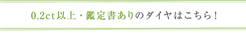 0.2ct以上・鑑定書ありのダイヤはこちら!