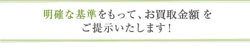 明確な基準をもって、買取価格をご提示いたします!